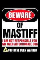 Beware of Mastiff I Am Not Responsible For My Over Affectionate Dog You Have Been Warned