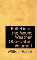 Bulletin of the Mount Weather Observator, Volume I