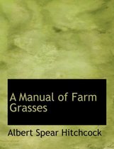 A Manual of Farm Grasses