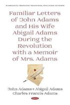Familiar Letters of John Adams and His Wife Abigail Adams During the Revolution with a Memoir of Mrs Adams Historical Figures