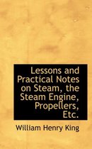 Lessons and Practical Notes on Steam, the Steam Engine, Propellers, Etc.