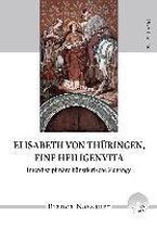 Elisabeth von Thüringen, eine Heiligenvita