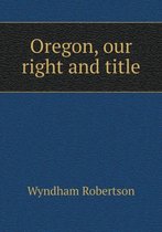 Oregon, our right and title
