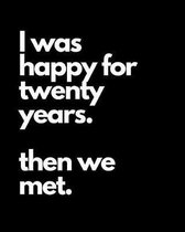 I Was Happy For Twenty Years Then We Met