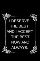 I Deserve The Best And I Accept The Best Now And Always.