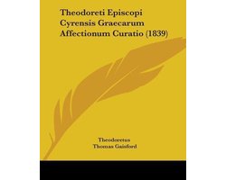 Theodoreti Episcopi Cyrensis Graecarum Affectionum Curatio (1839)