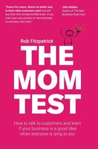 The Mom Test: How to Talk to Customers & Learn if Your Business is a Good Idea When Everyone is Lying to You