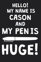 Hello! My Name Is CASON And My Pen Is Huge!