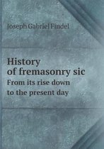 History of fremasonry sic From its rise down to the present day