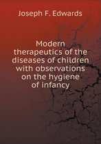 Modern therapeutics of the diseases of children with observations on the hygiene of infancy