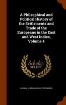 A Philsophical and Political History of the Settlements and Trade of the Europeans in the East and West Indies, Volume 4
