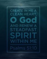 Create in Me a Clean Heart, O God. And Renew a Steadfast Spirit Within Me. Psalms 51