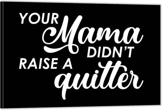 Dibond – Tekst: 'Your mama don't raise a quitter'– 60x40cm Foto op Dibond;Aluminium (Wanddecoratie van metaal)