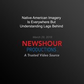Native American Imagery Is Everywhere But Understanding Lags Behind