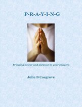 Praying: Bringing Power and Purpose to Your Prayers