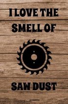 I Love The Smell Of Saw Dust