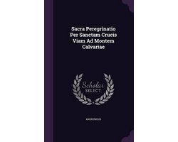 Sacra Peregrinatio Per Sanctam Crucis Viam Ad Montem Calvariae