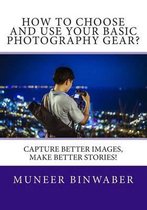 How to Choose and Use your Basic Photography Gear?