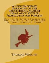 A Contemporary Narrative of the Proceedings Against Dame Alice Kyteler Prosecuted for Sorcery