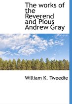 The Works of the Reverend and Pious Andrew Gray