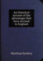 An historical account of the advantages that have accrued to England