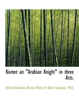 Kismet an Arabian Knight in Three Acts.