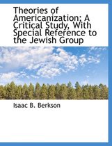 Theories of Americanization; A Critical Study, with Special Reference to the Jewish Group
