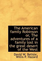 The American Family Robinson Or, the Adventures of a Family Lost in the Great Desert of the West