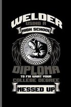 Welder using a high school diploma to fix what your College degree messed up