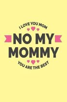 No My Mommy. I Love You Mom. You Are The Best.
