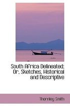 South Africa Delineated; Or, Sketches, Historical and Descriptive