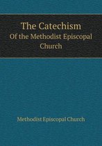 The Catechism Of the Methodist Episcopal Church