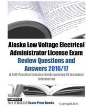 Alaska Low Voltage Electrical Administrator License Exam Review Questions and Answers 2016/17 Edition