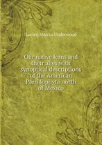 Our native ferns and their alies with synoptical descriptions of the American Pteridophyta north of Mexico