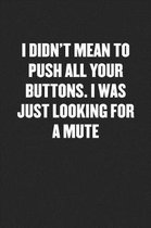 I Didn't Mean to Push All Your Buttons. I Was Just Looking for a Mute