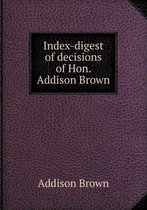 Index-digest of decisions of Hon. Addison Brown
