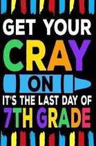 Get Your Cray On It's The Last Day Of 7th Grade