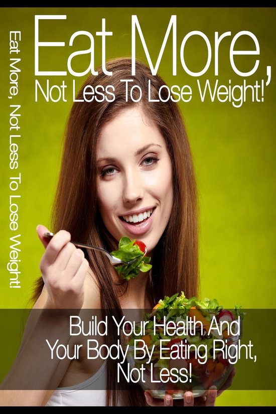 Eat More: Not Less To Lose Weight - cover