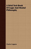A Brief Text-Book Of Logic And Mental Philosophy