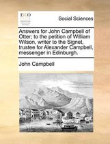 Answers for John Campbell of Otter; to the petition of William Wilson, writer to the Signet, trustee for Alexander Campbell, messenger in Edinburgh.