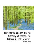 Universalism Asserted on the Authority of Reason, the Fathers, & Holy Scripture