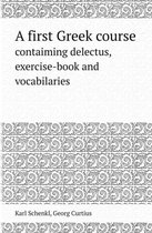 A First Greek Course Contaiming Delectus, Exercise-Book and Vocabilaries