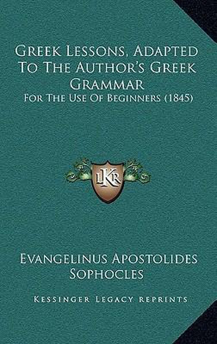 Greek Lessons, Adapted To The Author's Greek Grammar van Evangelinus Apostolides Sophocles