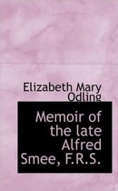 Memoir of the Late Alfred Smee, F.R.S.