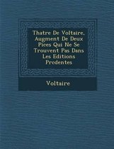 Th Atre de Voltaire, Augment de Deux Pi Ces Qui Ne Se Trouvent Pas Dans Les Editions PR C Dentes