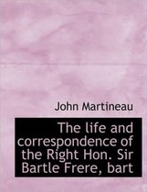 The Life and Correspondence of the Right Hon. Sir Bartle Frere, Bart