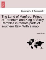 The Land of Manfred, Prince of Tarentum and King of Sicily. Rambles in Remote Parts of Southern Italy. with a Map.