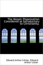 The Mosaic Dispensation Considered as Introductory to Christianity.