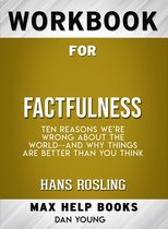 Workbook for Factfulness: Ten Reasons We're Wrong About the World-- and Why Things Are Better Than You Think (Max-Help Books)