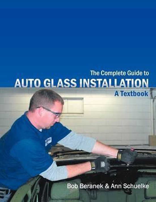 The Complete Guide to Auto Glass Installation, Bob Beranek